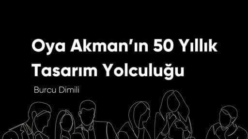 Burcu Dimili Röportajı: Oya Akman’ın 50 Yıllık Tasarım Yolculuğu